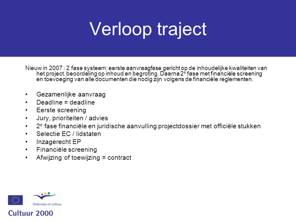 Verloop traject Nieuw in 2007 : 2 fase systeem: eerste aanvraagfase gericht op de inhoudelijke kwaliteiten van het project, beoordeling op inhoud en begroting.