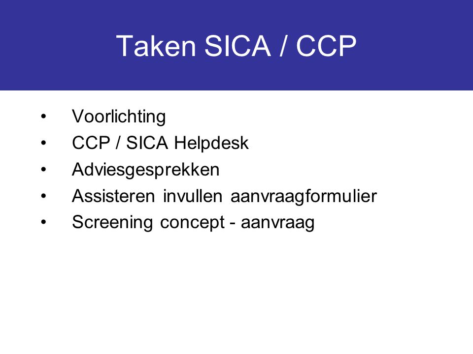 Taken SICA / CCP Voorlichting CCP / SICA Helpdesk Adviesgesprekken Assisteren invullen aanvraagformulier Screening concept - aanvraag