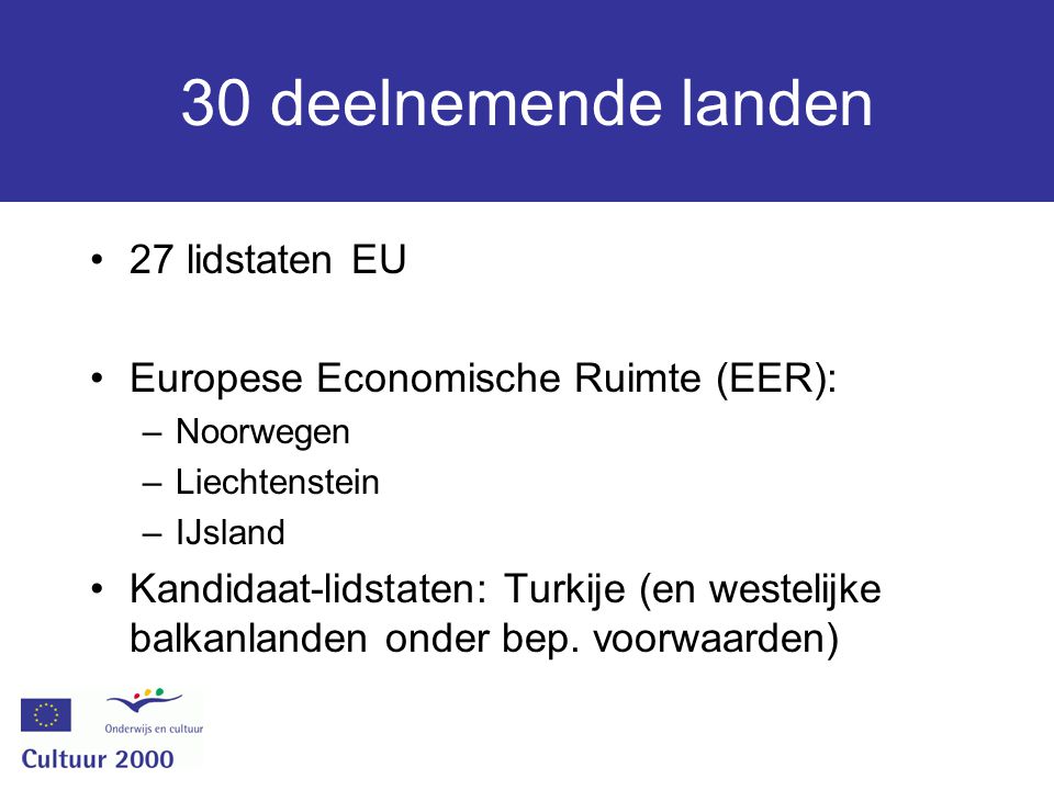 30 deelnemende landen 27 lidstaten EU Europese Economische Ruimte (EER): –Noorwegen –Liechtenstein –IJsland Kandidaat-lidstaten: Turkije (en westelijke balkanlanden onder bep.