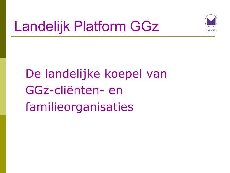Landelijk Platform GGz De landelijke koepel van GGz-cliënten- en familieorganisaties