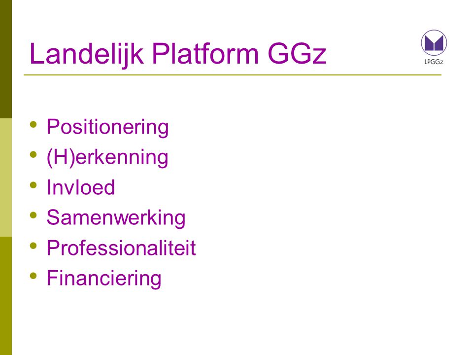 Landelijk Platform GGz Positionering (H)erkenning Invloed Samenwerking Professionaliteit Financiering
