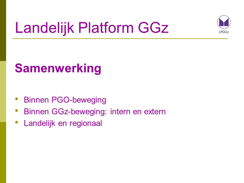 Landelijk Platform GGz Samenwerking Binnen PGO-beweging Binnen GGz-beweging: intern en extern Landelijk en regionaal
