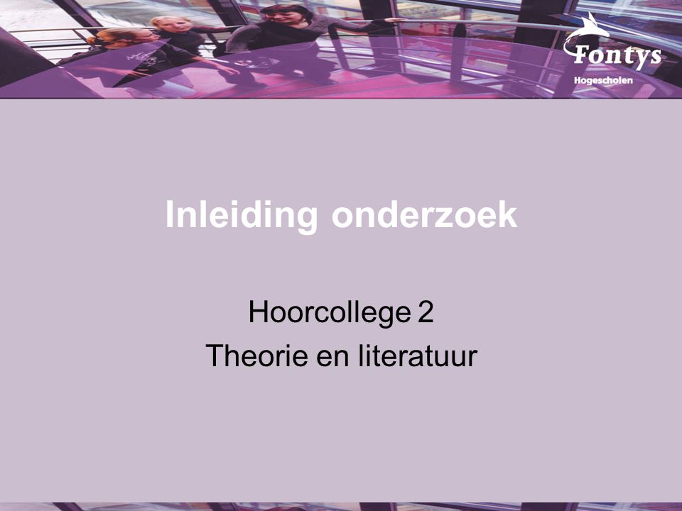 Inleiding onderzoek Hoorcollege 2 Theorie en literatuur