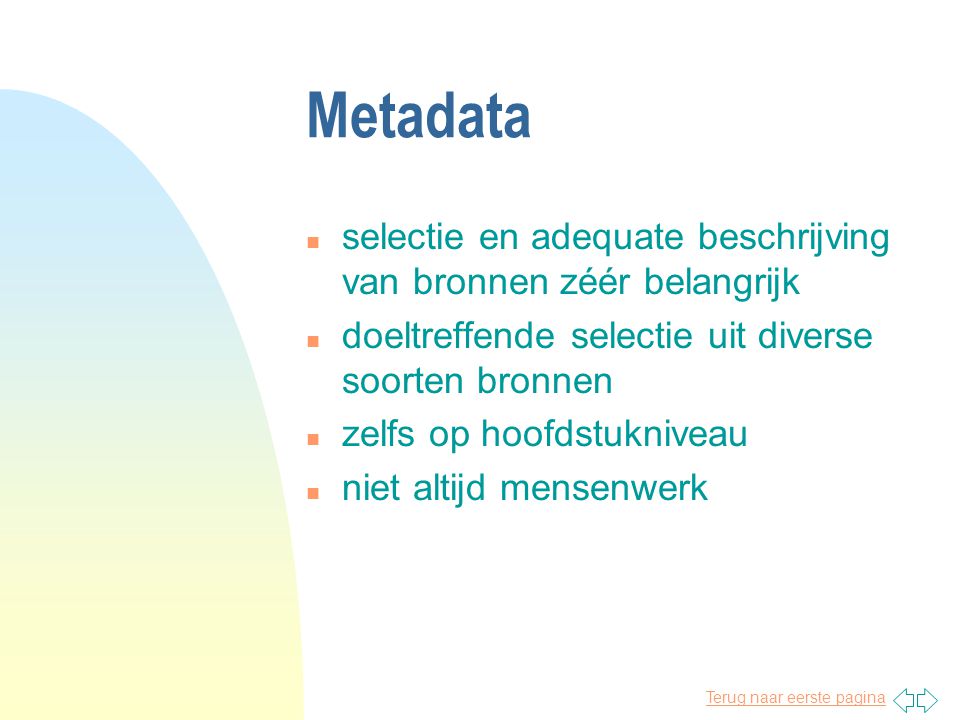 Metadata n selectie en adequate beschrijving van bronnen zéér belangrijk n doeltreffende selectie uit diverse soorten bronnen n zelfs op hoofdstukniveau n niet altijd mensenwerk