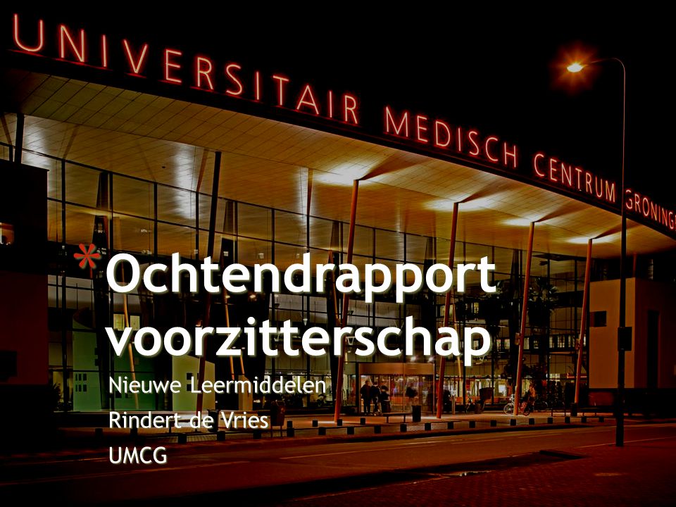 Nieuwe Leermiddelen Rindert de Vries UMCG * Ochtendrapport voorzitterschap