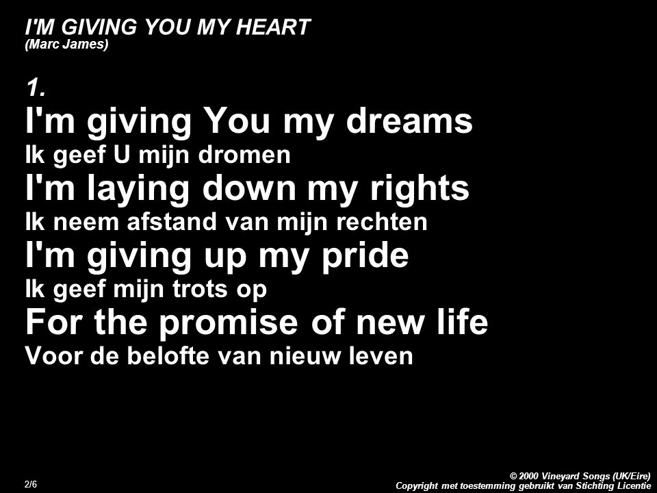 Copyright met toestemming gebruikt van Stichting Licentie © 2000 Vineyard Songs (UK/Eire) 2/6 I M GIVING YOU MY HEART (Marc James) 1.