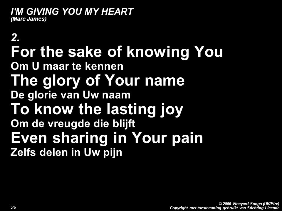 Copyright met toestemming gebruikt van Stichting Licentie © 2000 Vineyard Songs (UK/Eire) 5/6 I M GIVING YOU MY HEART (Marc James) 2.