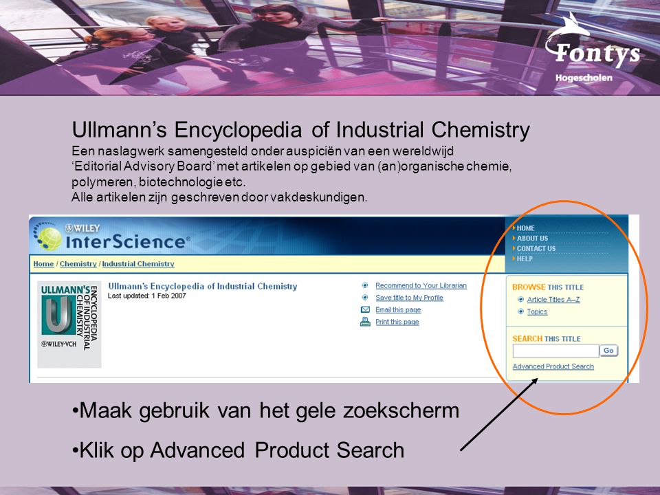 Ullmann’s Encyclopedia of Industrial Chemistry Een naslagwerk samengesteld onder auspiciën van een wereldwijd ‘Editorial Advisory Board’ met artikelen op gebied van (an)organische chemie, polymeren, biotechnologie etc.