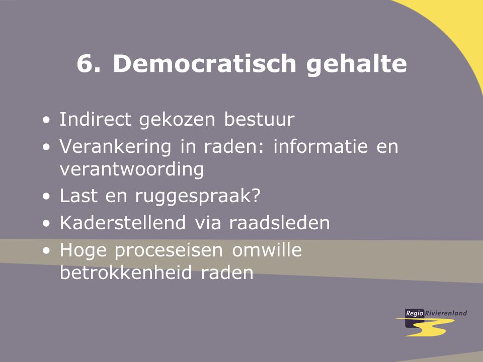 6.Democratisch gehalte Indirect gekozen bestuur Verankering in raden: informatie en verantwoording Last en ruggespraak.