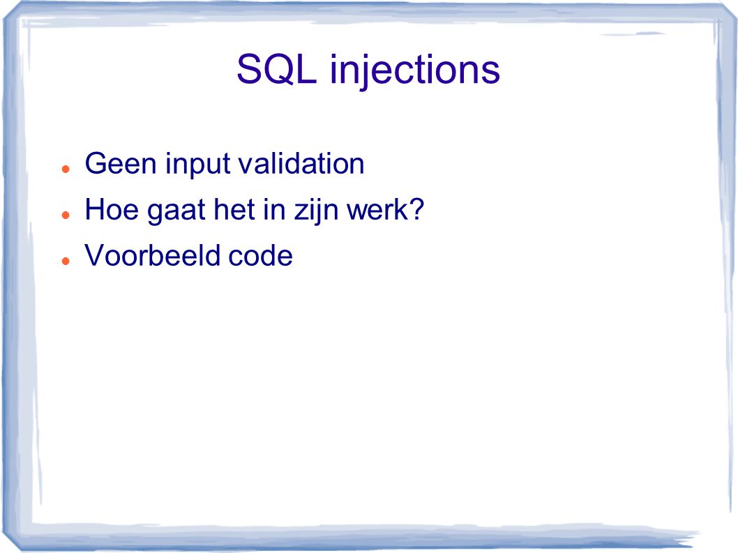 SQL injections Geen input validation Hoe gaat het in zijn werk Voorbeeld code