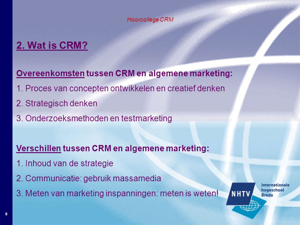 8 Hoorcollege CRM 2. Wat is CRM. Overeenkomsten tussen CRM en algemene marketing: 1.