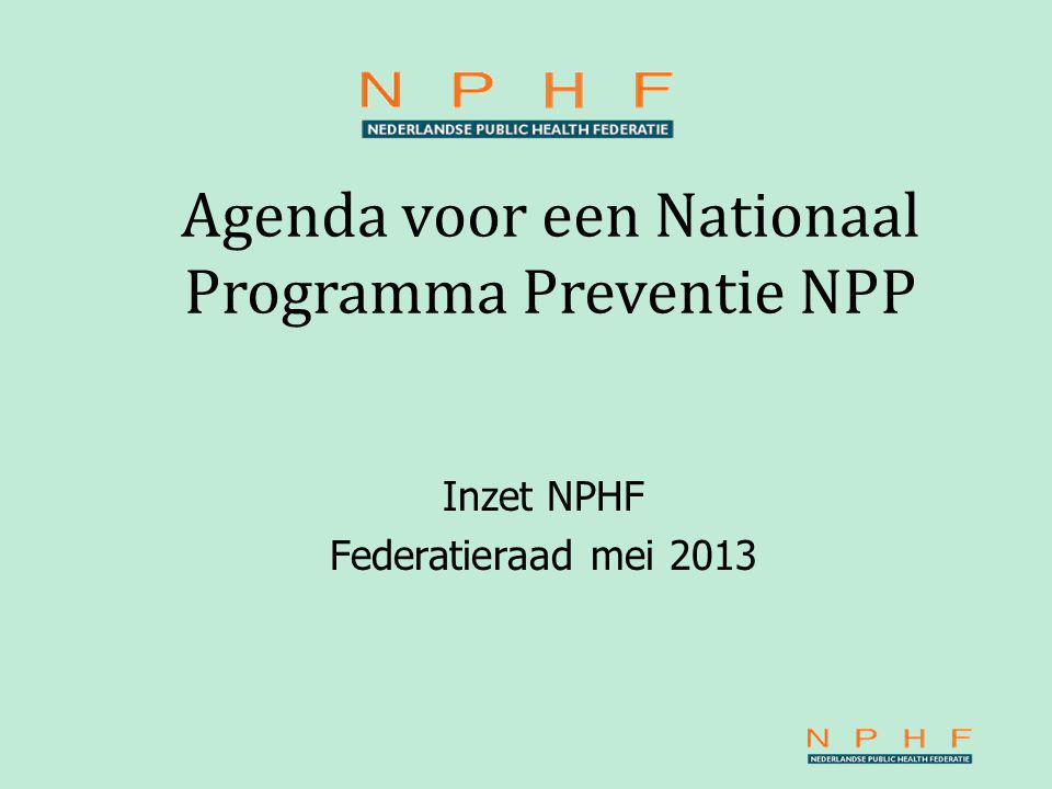 Agenda voor een Nationaal Programma Preventie NPP Inzet NPHF Federatieraad mei 2013