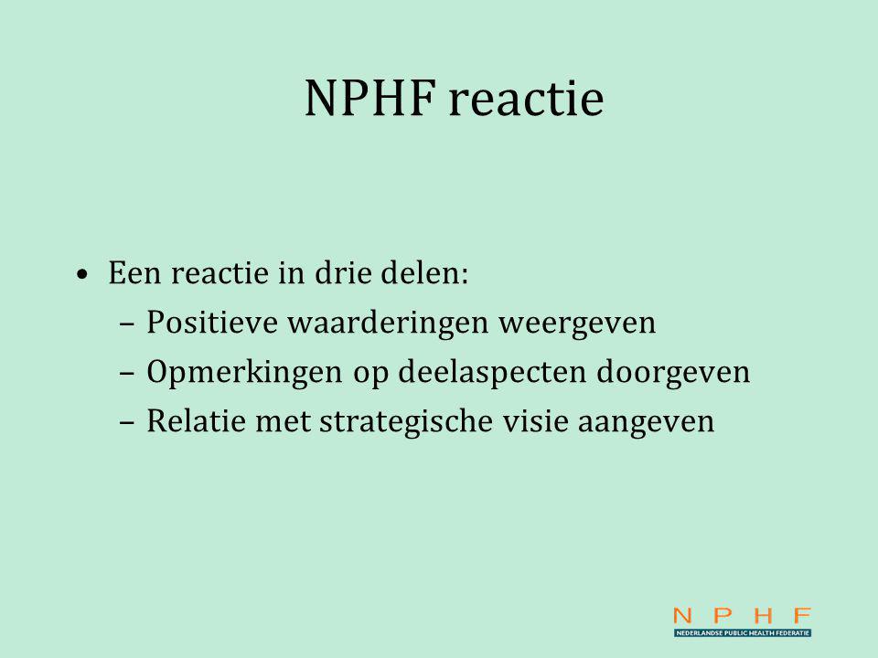 NPHF reactie Een reactie in drie delen: –Positieve waarderingen weergeven –Opmerkingen op deelaspecten doorgeven –Relatie met strategische visie aangeven
