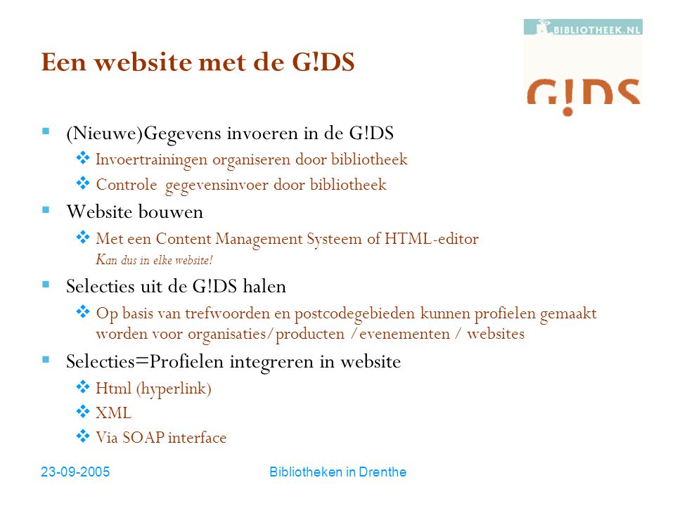 Bibliotheken in Drenthe Een website met de G!DS  (Nieuwe)Gegevens invoeren in de G!DS  Invoertrainingen organiseren door bibliotheek  Controle gegevensinvoer door bibliotheek  Website bouwen  Met een Content Management Systeem of HTML-editor K an dus in elke website.