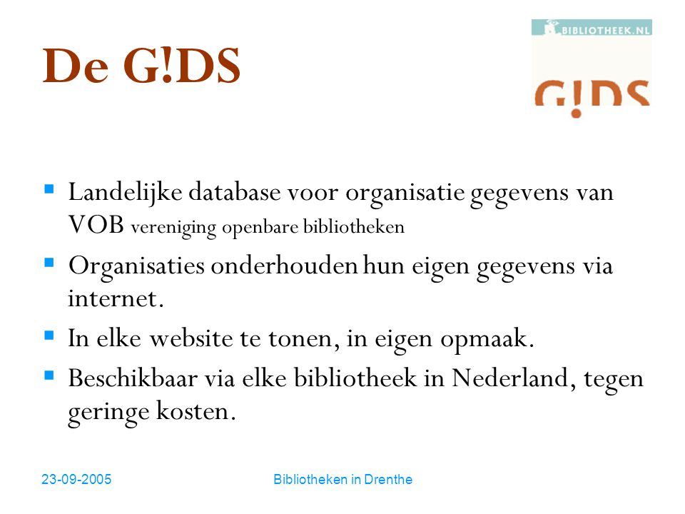 Bibliotheken in Drenthe De G!DS  Landelijke database voor organisatie gegevens van VOB vereniging openbare bibliotheken  Organisaties onderhouden hun eigen gegevens via internet.