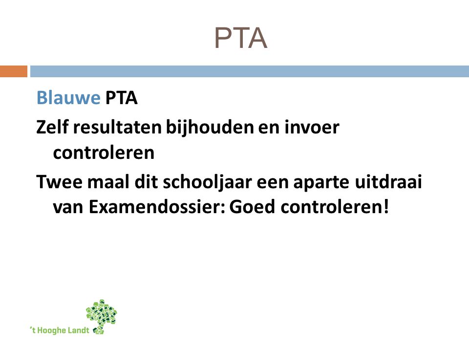 PTA Blauwe PTA Zelf resultaten bijhouden en invoer controleren Twee maal dit schooljaar een aparte uitdraai van Examendossier: Goed controleren!