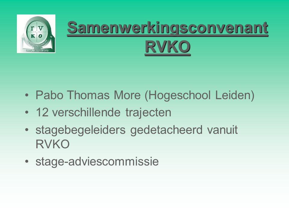 Samenwerkingsconvenant RVKO Pabo Thomas More (Hogeschool Leiden) 12 verschillende trajecten stagebegeleiders gedetacheerd vanuit RVKO stage-adviescommissie