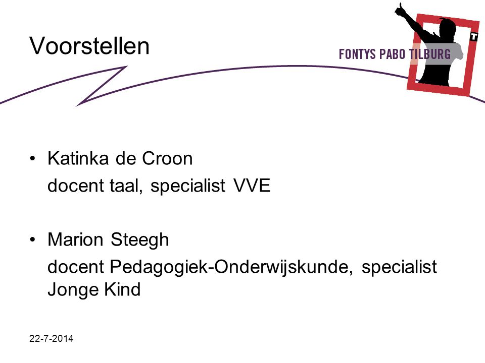 Voorstellen Katinka de Croon docent taal, specialist VVE Marion Steegh docent Pedagogiek-Onderwijskunde, specialist Jonge Kind