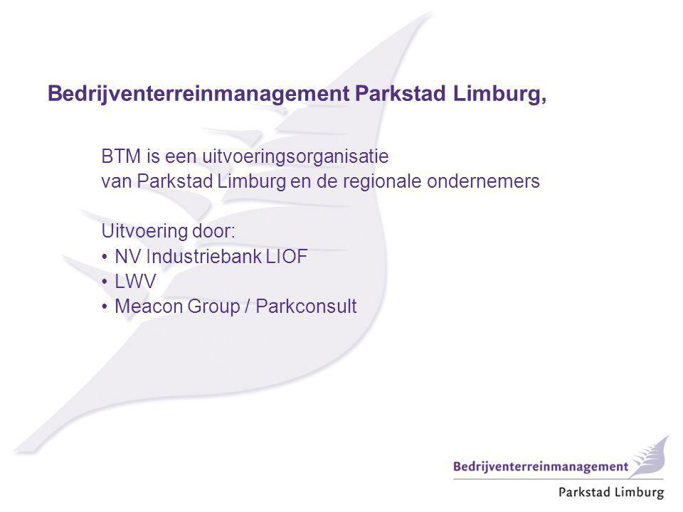 Bedrijventerreinmanagement Parkstad Limburg, BTM is een uitvoeringsorganisatie van Parkstad Limburg en de regionale ondernemers Uitvoering door: NV Industriebank LIOF LWV Meacon Group / Parkconsult
