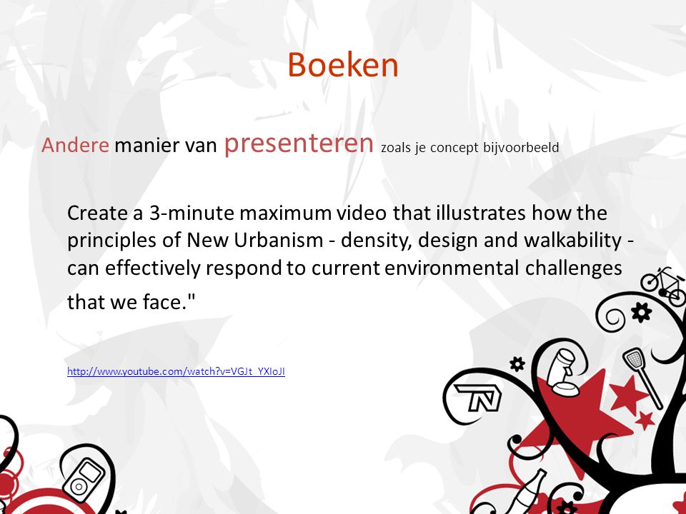 Boeken Andere manier van presenteren zoals je concept bijvoorbeeld Create a 3-minute maximum video that illustrates how the principles of New Urbanism - density, design and walkability - can effectively respond to current environmental challenges that we face.   v=VGJt_YXIoJI