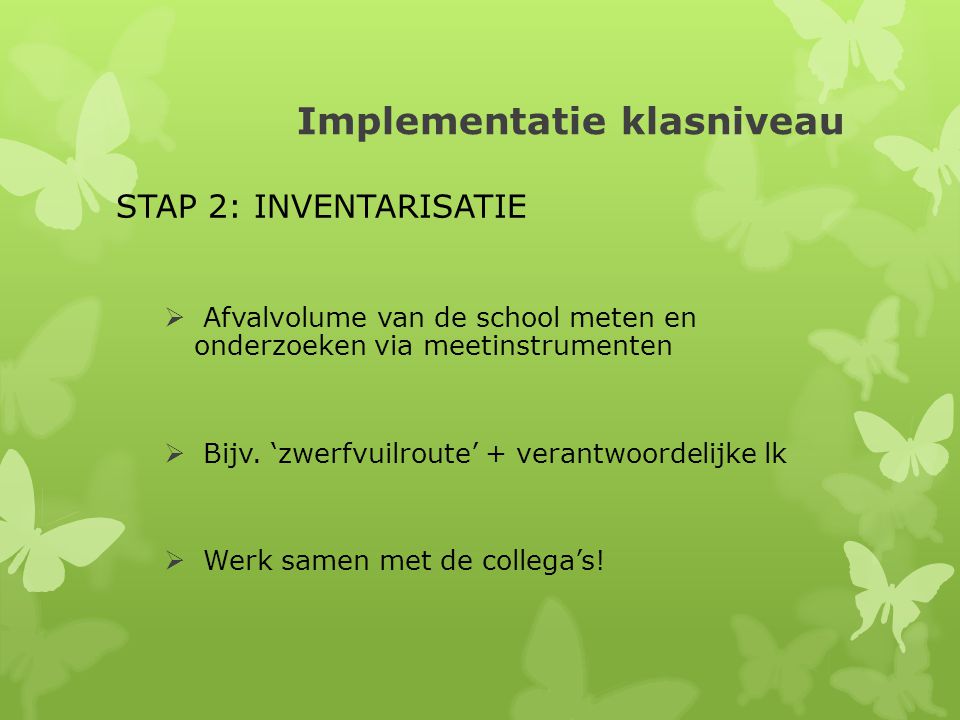 Implementatie klasniveau STAP 2: INVENTARISATIE  Afvalvolume van de school meten en onderzoeken via meetinstrumenten  Bijv.
