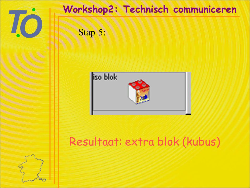 Resultaat: extra blok (kubus) Workshop2: Technisch communiceren Stap 5: