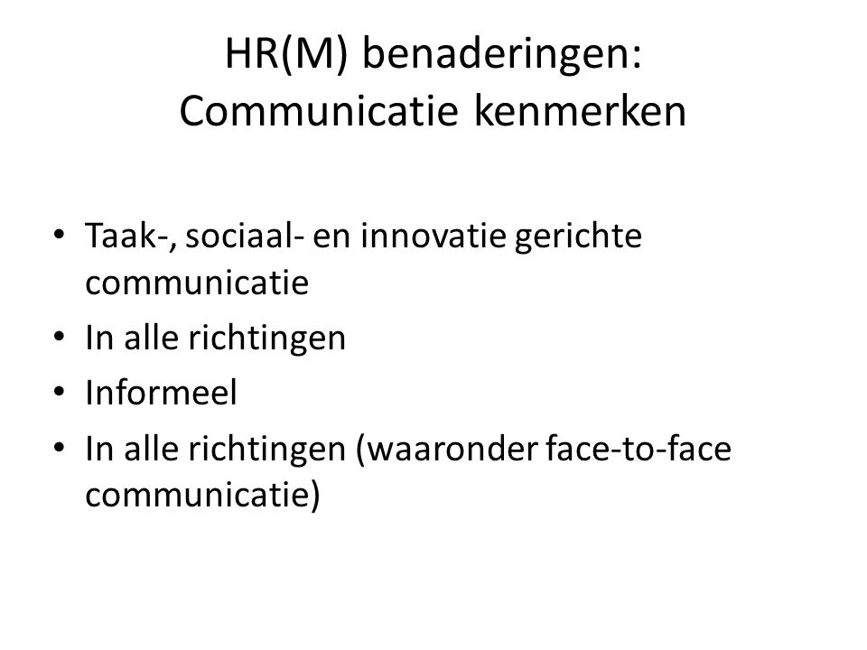 HR(M) benaderingen: Communicatie kenmerken Taak-, sociaal- en innovatie gerichte communicatie In alle richtingen Informeel In alle richtingen (waaronder face-to-face communicatie)