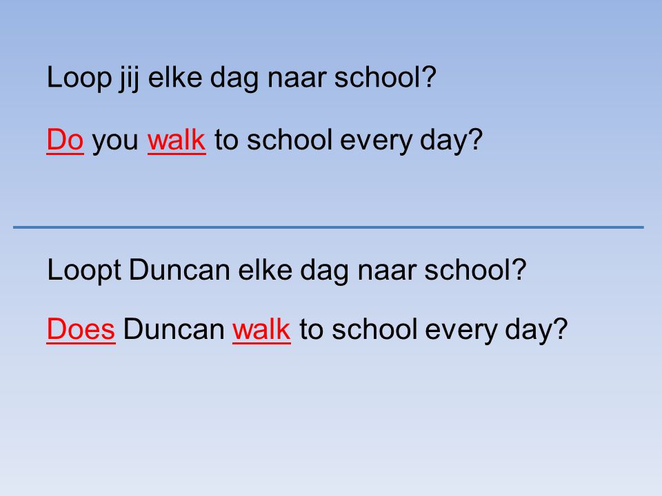 Loop jij elke dag naar school. Do you walk to school every day.