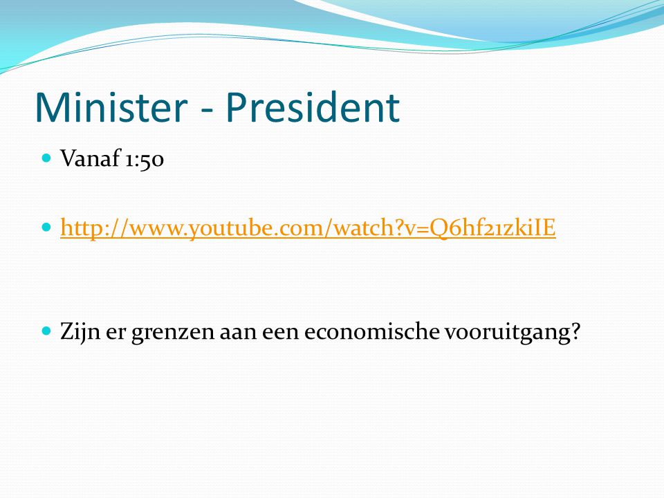 Minister - President Vanaf 1:50   v=Q6hf21zkiIE Zijn er grenzen aan een economische vooruitgang