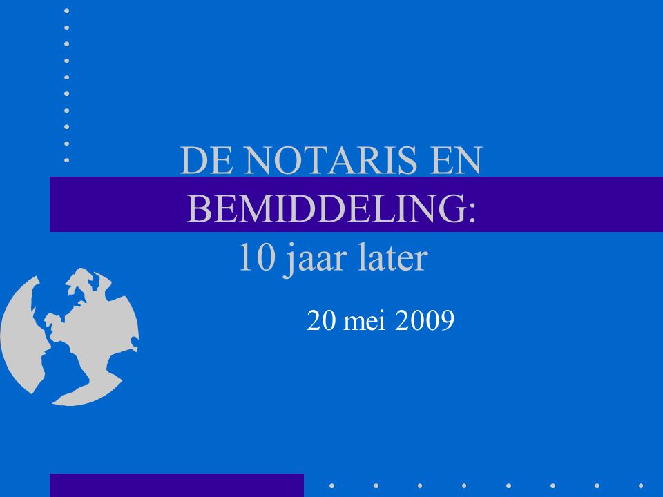 DE NOTARIS EN BEMIDDELING: 10 jaar later 20 mei 2009