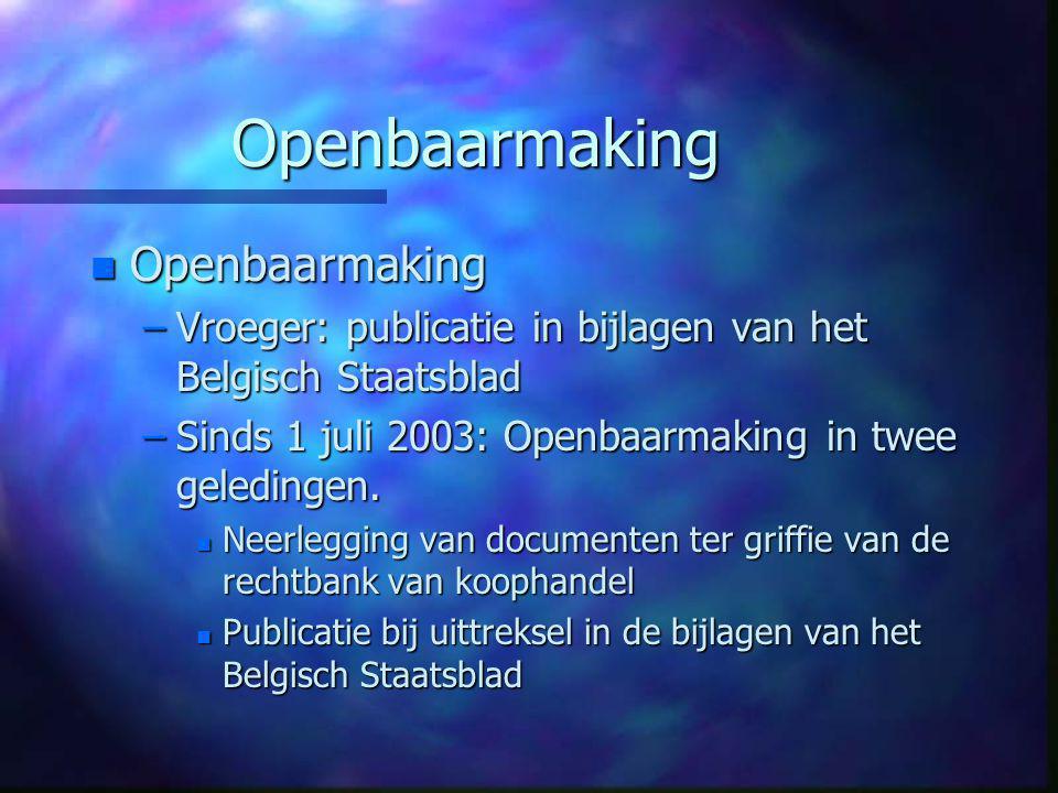 Openbaarmaking n Openbaarmaking –Vroeger: publicatie in bijlagen van het Belgisch Staatsblad –Sinds 1 juli 2003: Openbaarmaking in twee geledingen.