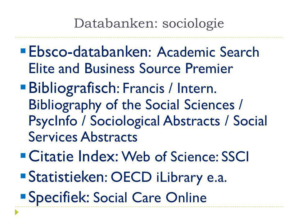 Databanken: sociologie  Ebsco-databanken : Academic Search Elite and Business Source Premier  Bibliografisch : Francis / Intern.