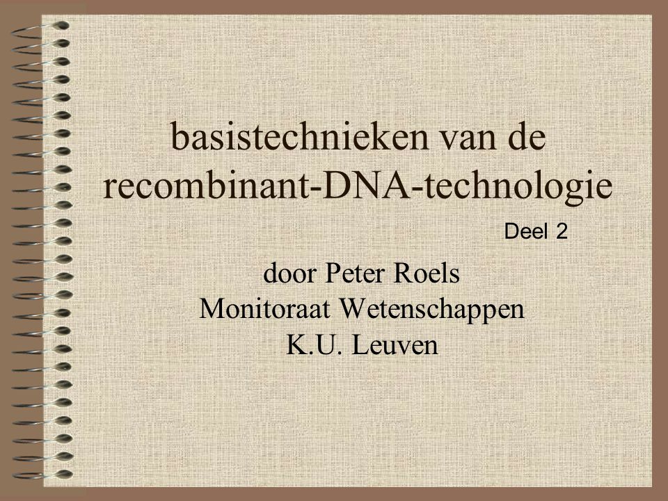 basistechnieken van de recombinant-DNA-technologie door Peter Roels Monitoraat Wetenschappen K.U.