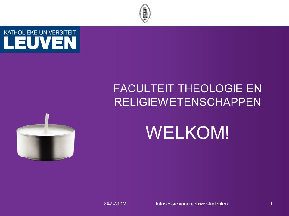 FACULTEIT THEOLOGIE EN RELIGIEWETENSCHAPPEN WELKOM! Infosessie voor nieuwe studenten