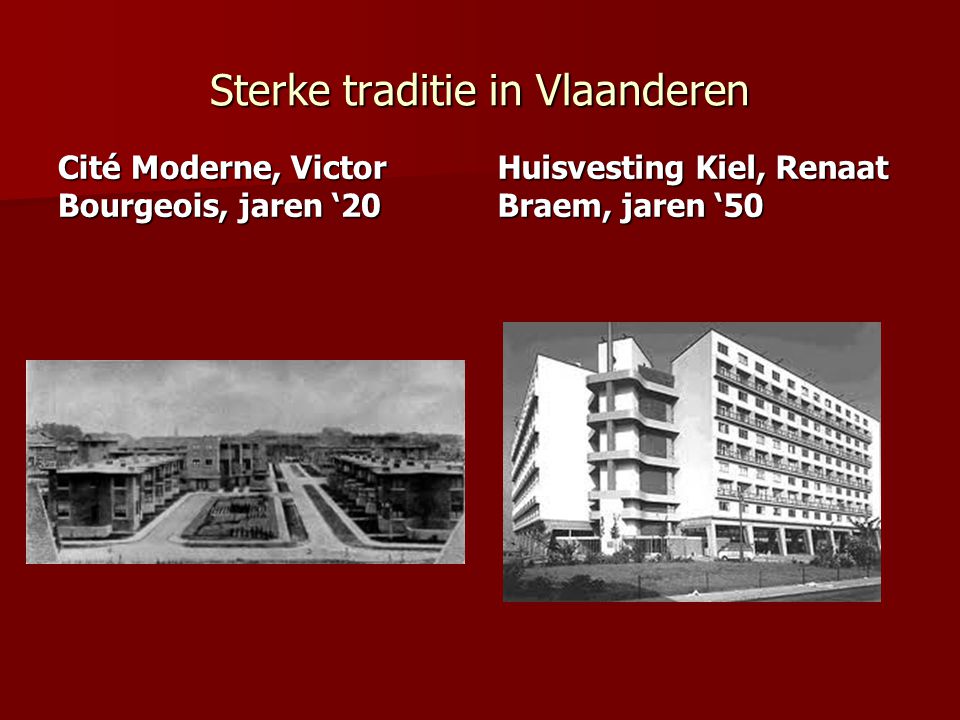 Sterke traditie in Vlaanderen Cité Moderne, Victor Bourgeois, jaren ‘20 Huisvesting Kiel, Renaat Braem, jaren ‘50