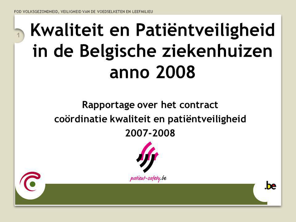 FOD VOLKSGEZONDHEID, VEILIGHEID VAN DE VOEDSELKETEN EN LEEFMILIEU 1 Kwaliteit en Patiëntveiligheid in de Belgische ziekenhuizen anno 2008 Rapportage over het contract coördinatie kwaliteit en patiëntveiligheid
