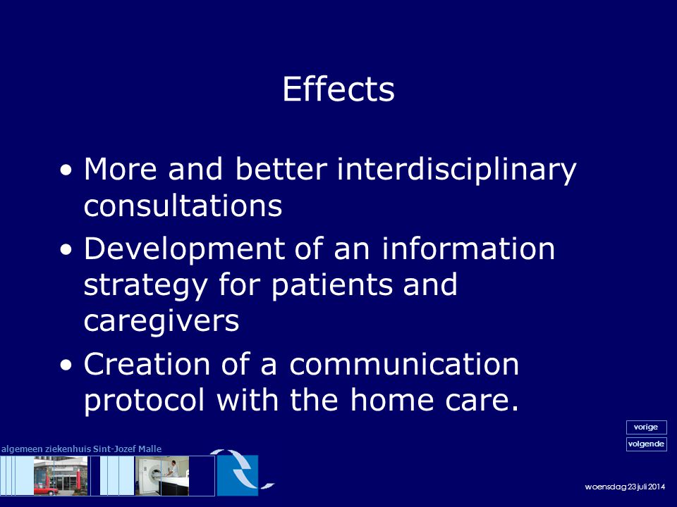 woensdag 23 juli 2014 volgende vorige algemeen ziekenhuis Sint-Jozef Malle Effects More and better interdisciplinary consultations Development of an information strategy for patients and caregivers Creation of a communication protocol with the home care.