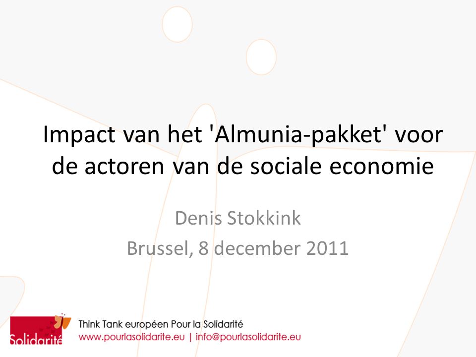 Impact van het Almunia-pakket voor de actoren van de sociale economie Denis Stokkink Brussel, 8 december 2011