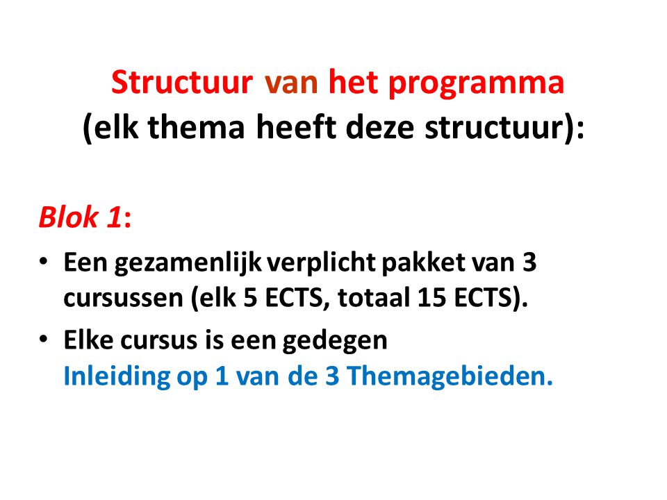 Structuur van het programma (elk thema heeft deze structuur): Blok 1: Een gezamenlijk verplicht pakket van 3 cursussen (elk 5 ECTS, totaal 15 ECTS).