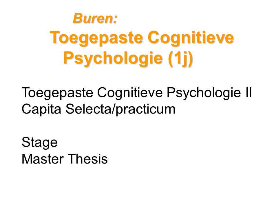 Buren: Toegepaste Cognitieve Psychologie (1j) Toegepaste Cognitieve Psychologie II Capita Selecta/practicum Stage Master Thesis
