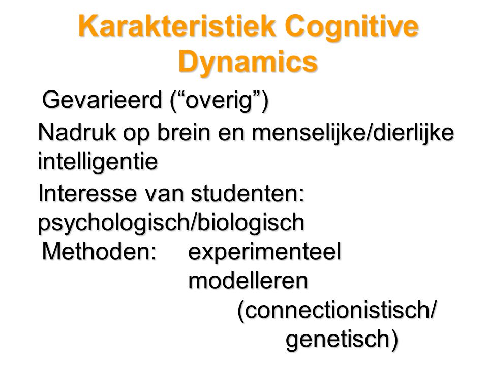 Nadruk op brein en menselijke/dierlijke intelligentie Interesse van studenten: psychologisch/biologisch Methoden: experimenteel modelleren (connectionistisch/ genetisch) Gevarieerd ( overig )