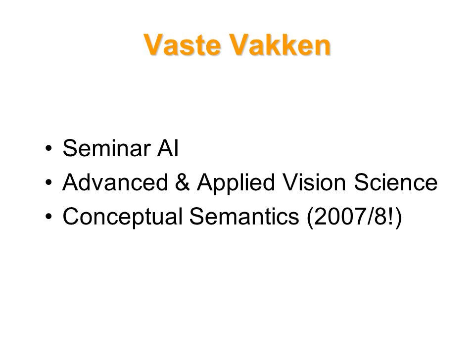 Vaste Vakken Seminar AI Advanced & Applied Vision Science Conceptual Semantics (2007/8!)