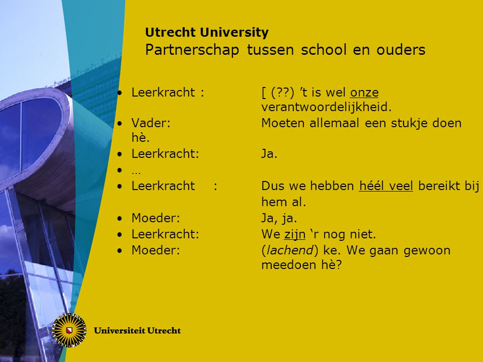 Utrecht University Partnerschap tussen school en ouders Leerkracht : [ ( ) ’t is wel onze verantwoordelijkheid.