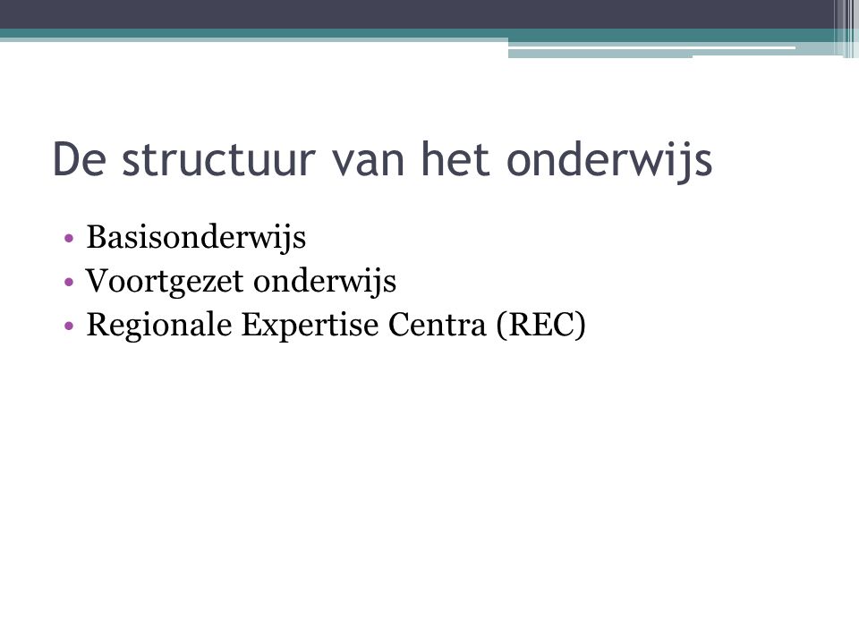 De structuur van het onderwijs Basisonderwijs Voortgezet onderwijs Regionale Expertise Centra (REC)