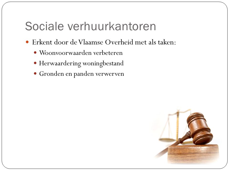 Sociale verhuurkantoren Erkent door de Vlaamse Overheid met als taken: Woonvoorwaarden verbeteren Herwaardering woningbestand Gronden en panden verwerven