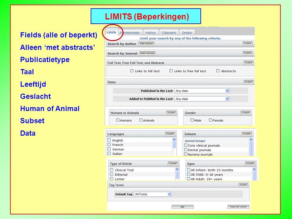 LIMITS (Beperkingen) Fields (alle of beperkt) Alleen ‘met abstracts’ Publicatietype Taal Leeftijd Geslacht Human of Animal Subset Data