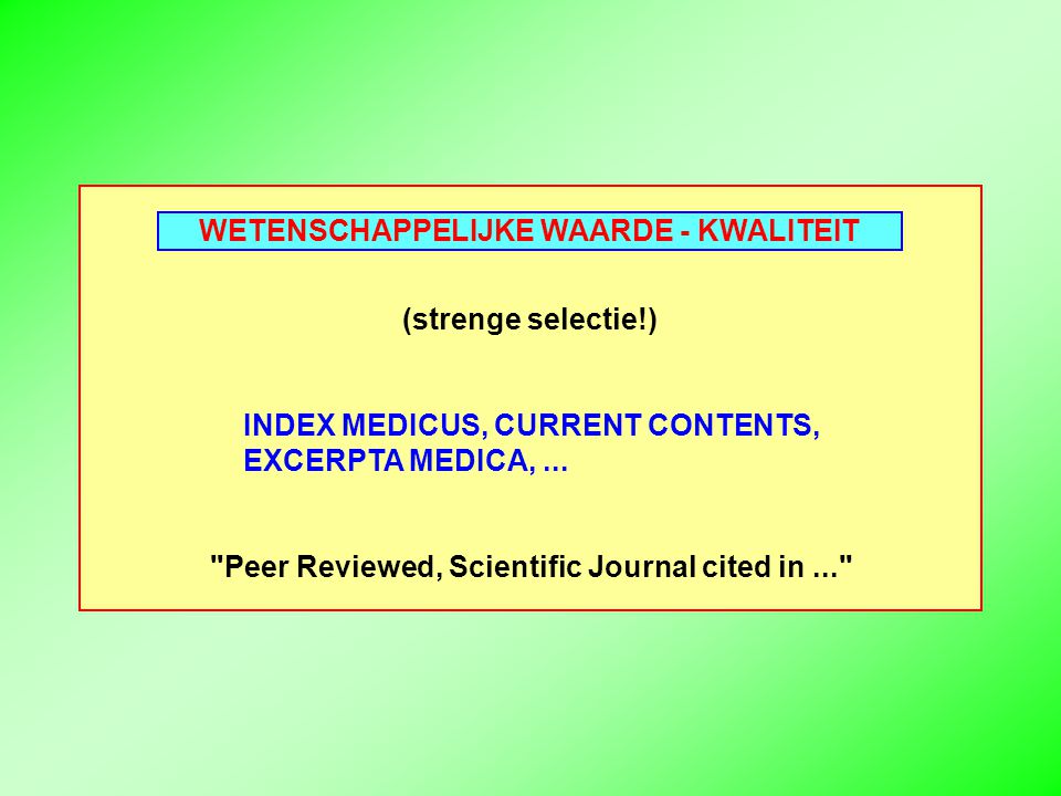 WETENSCHAPPELIJKE WAARDE - KWALITEIT (strenge selectie!) INDEX MEDICUS, CURRENT CONTENTS, EXCERPTA MEDICA,...