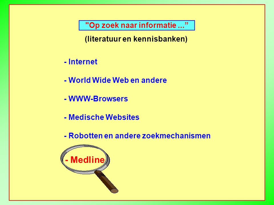 Op zoek naar informatie... (literatuur en kennisbanken) - Internet - World Wide Web en andere - WWW-Browsers - Medische Websites - Robotten en andere zoekmechanismen - Medline