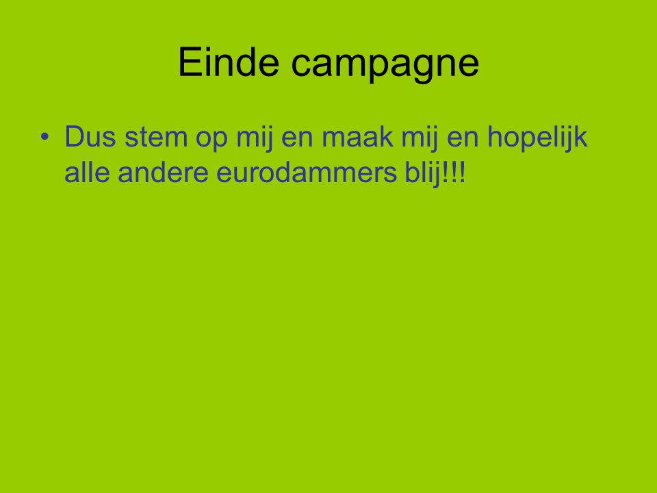 Einde campagne Dus stem op mij en maak mij en hopelijk alle andere eurodammers blij!!!