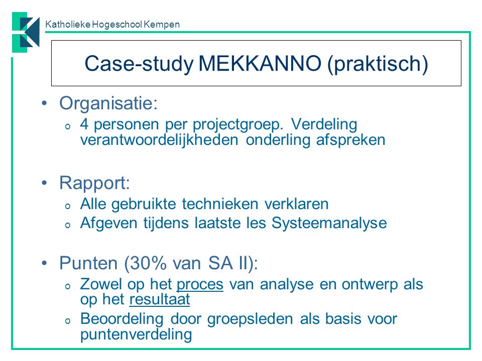 Katholieke Hogeschool Kempen Case-study MEKKANNO (praktisch) Organisatie: o 4 personen per projectgroep.